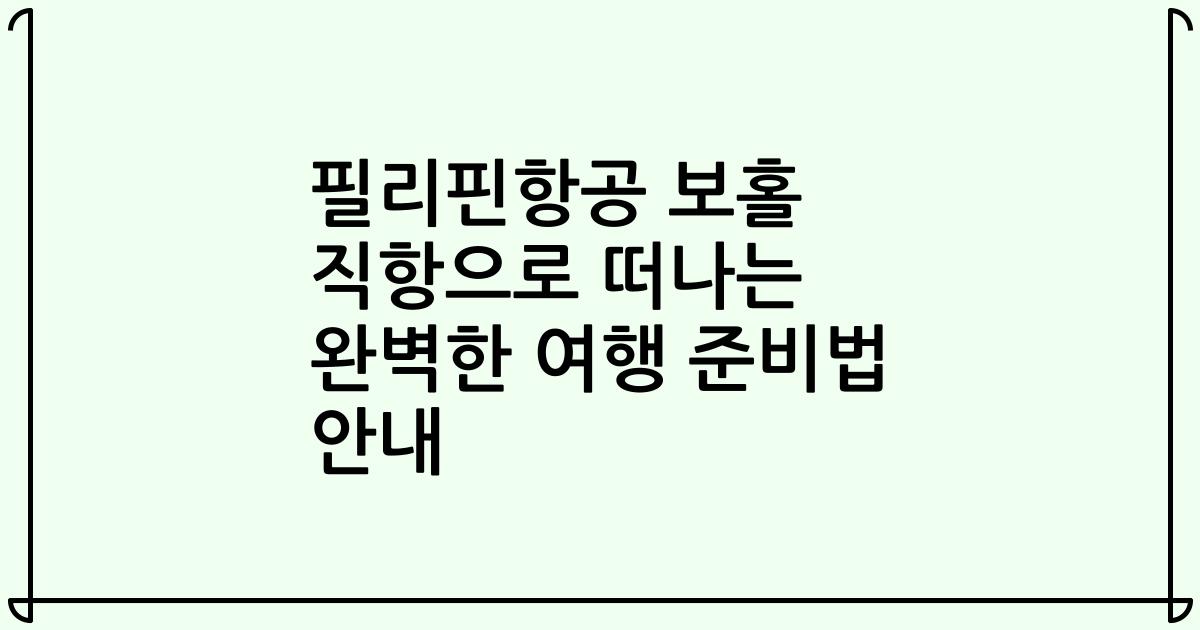 필리핀항공 보홀 직항으로 떠나는 완벽한 여행 준비법 안내