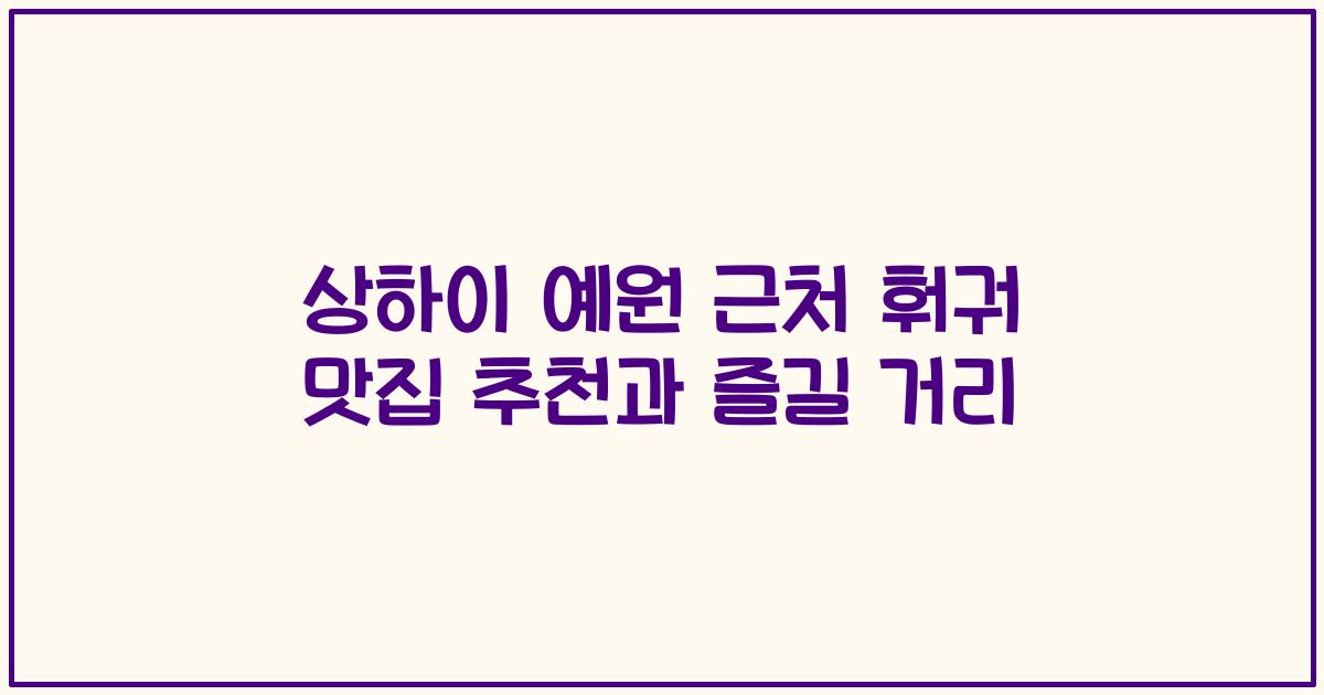 상하이 예원 근처 훠궈 맛집 추천과 즐길 거리