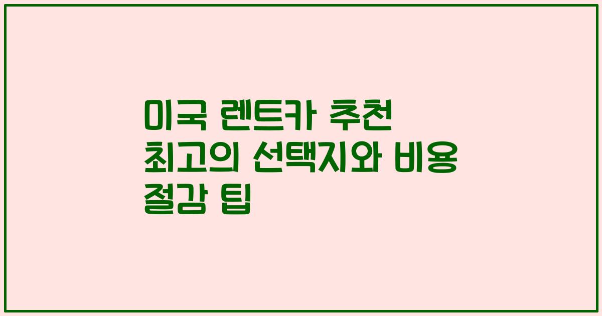 미국 렌트카 추천 최고의 선택지와 비용 절감 팁