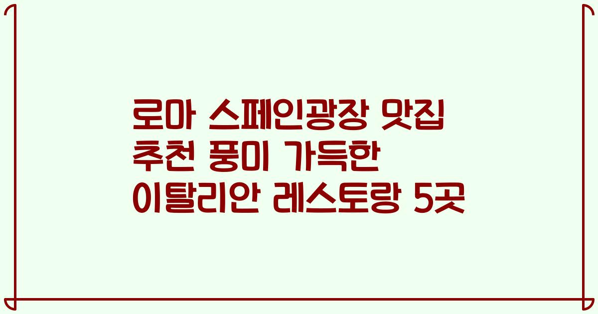 로마 스페인광장 맛집 추천 풍미 가득한 이탈리안 레스토랑 5곳