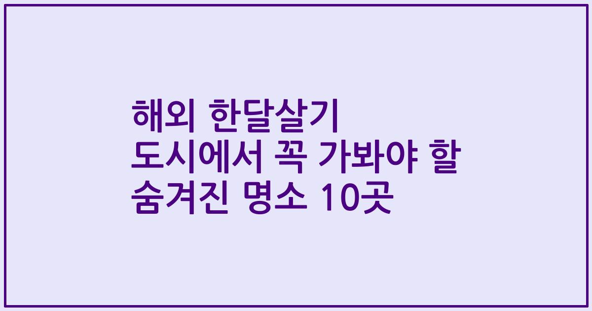 해외 한달살기 도시에서 꼭 가봐야 할 숨겨진 명소 10곳