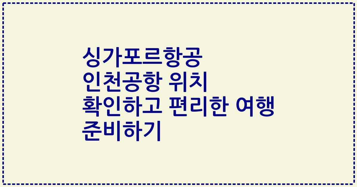 싱가포르항공 인천공항 위치 확인하고 편리한 여행 준비하기